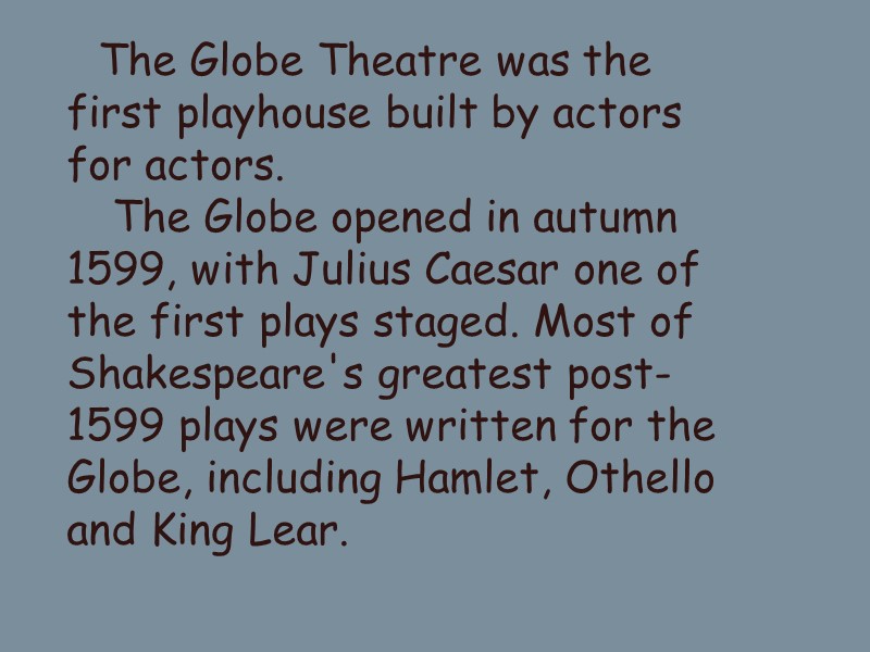 The Globe Theatre was the first playhouse built by actors for actors.  
